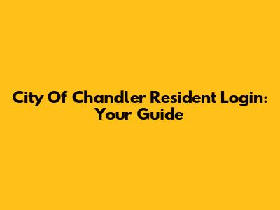 City Of Chandler Resident Login: Your Guide