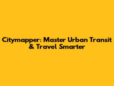 Citymapper: Master Urban Transit & Travel Smarter