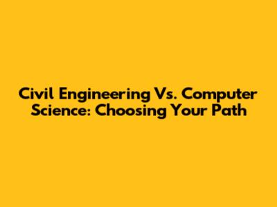 Civil Engineering Vs. Computer Science: Choosing Your Path
