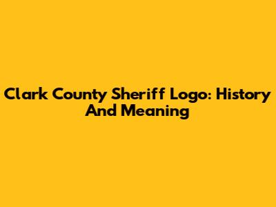 Clark County Sheriff Logo: History And Meaning