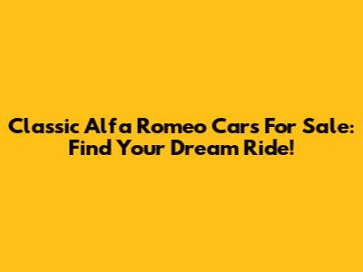 Classic Alfa Romeo Cars For Sale: Find Your Dream Ride!