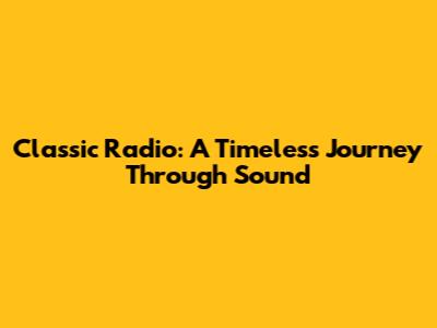 Classic Radio: A Timeless Journey Through Sound