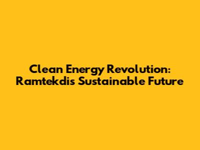 Clean Energy Revolution: Ramtekdi's Sustainable Future