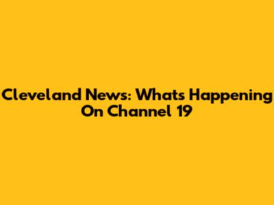 Cleveland News: What's Happening On Channel 19
