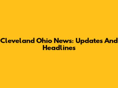 Cleveland Ohio News: Updates And Headlines