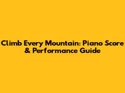 Climb Every Mountain: Piano Score & Performance Guide