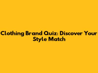 Clothing Brand Quiz: Discover Your Style Match