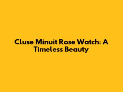 Cluse Minuit Rose Watch: A Timeless Beauty