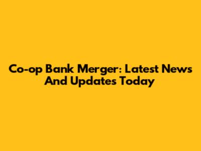 Co-op Bank Merger: Latest News And Updates Today