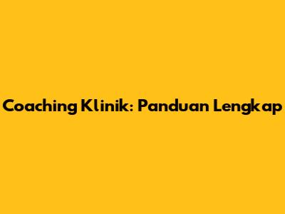 Coaching Klinik: Panduan Lengkap