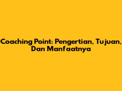 Coaching Point: Pengertian, Tujuan, Dan Manfaatnya