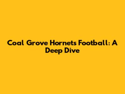 Coal Grove Hornets Football: A Deep Dive
