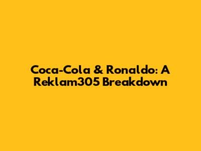 Coca-Cola & Ronaldo: A Reklam305 Breakdown