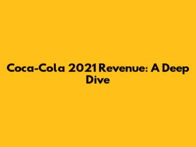 Coca-Cola 2021 Revenue: A Deep Dive
