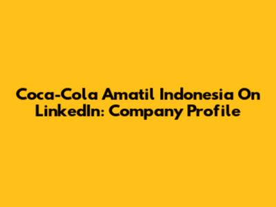 Coca-Cola Amatil Indonesia On LinkedIn: Company Profile