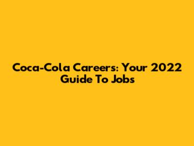 Coca-Cola Careers: Your 2022 Guide To Jobs