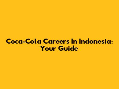 Coca-Cola Careers In Indonesia: Your Guide