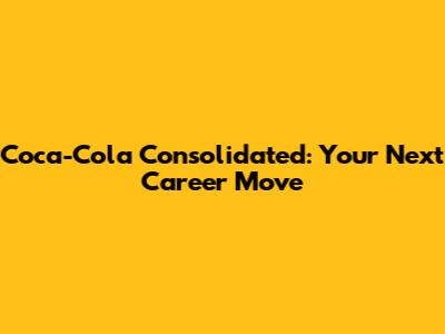 Coca-Cola Consolidated: Your Next Career Move