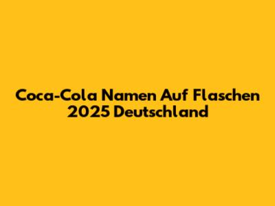 Coca-Cola Namen Auf Flaschen 2025 Deutschland