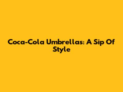 Coca-Cola Umbrellas: A Sip Of Style