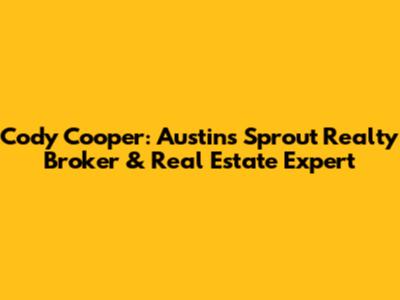 Cody Cooper: Austin's Sprout Realty Broker & Real Estate Expert