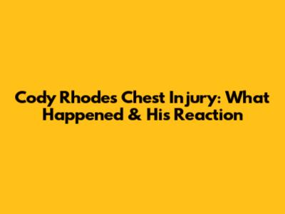 Cody Rhodes' Chest Injury: What Happened & His Reaction