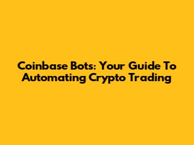 Coinbase Bots: Your Guide To Automating Crypto Trading