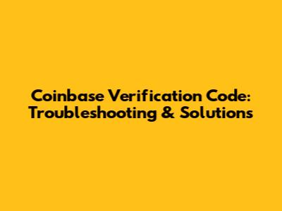 Coinbase Verification Code: Troubleshooting & Solutions