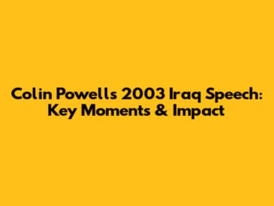 Colin Powell's 2003 Iraq Speech: Key Moments & Impact