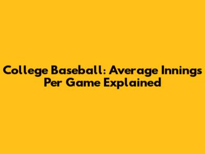 College Baseball: Average Innings Per Game Explained