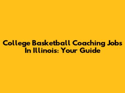 College Basketball Coaching Jobs In Illinois: Your Guide