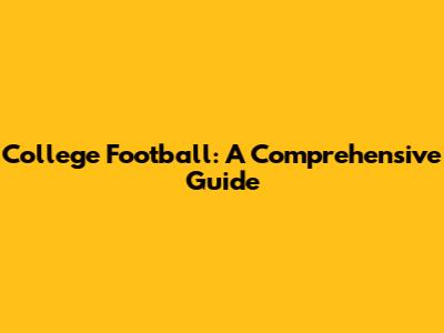College Football: A Comprehensive Guide