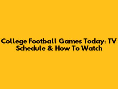 College Football Games Today: TV Schedule & How To Watch