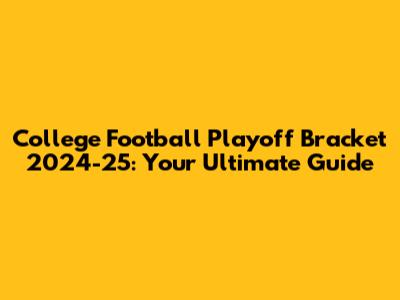 College Football Playoff Bracket 2024-25: Your Ultimate Guide