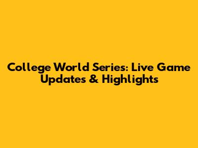 College World Series: Live Game Updates & Highlights
