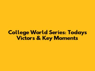 College World Series: Today's Victors & Key Moments