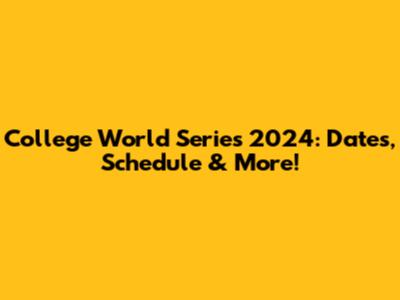 College World Series 2024: Dates, Schedule & More!