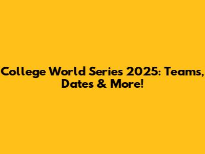College World Series 2025: Teams, Dates & More!