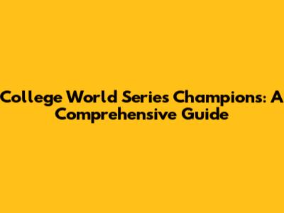 College World Series Champions: A Comprehensive Guide