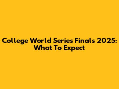 College World Series Finals 2025: What To Expect