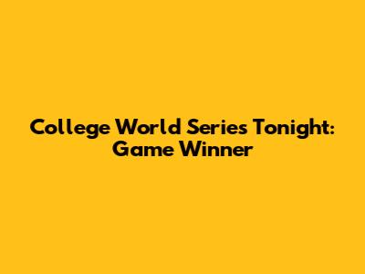 College World Series Tonight: Game Winner