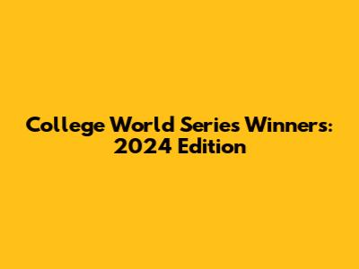 College World Series Winners: 2024 Edition