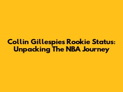 Collin Gillespie's Rookie Status: Unpacking The NBA Journey