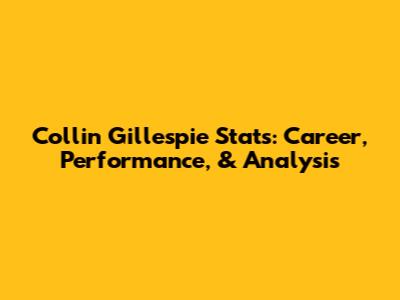 Collin Gillespie Stats: Career, Performance, & Analysis