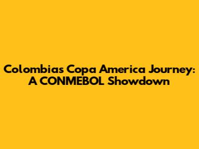 Colombia's Copa America Journey: A CONMEBOL Showdown
