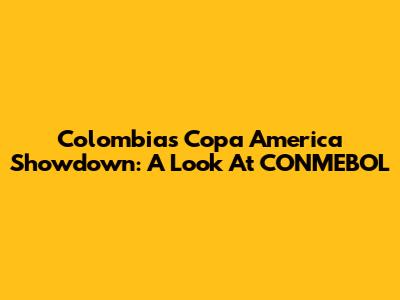 Colombia's Copa America Showdown: A Look At CONMEBOL