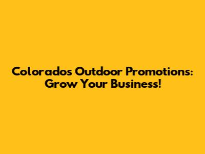 Colorado's Outdoor Promotions: Grow Your Business!