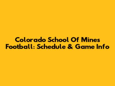 Colorado School Of Mines Football: Schedule & Game Info