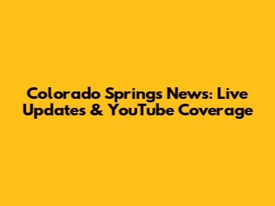Colorado Springs News: Live Updates & YouTube Coverage