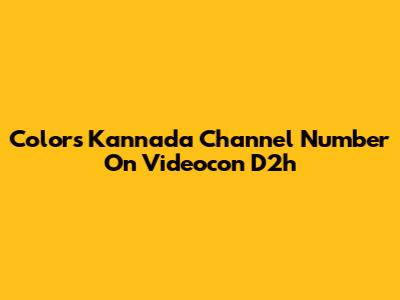 Colors Kannada Channel Number On Videocon D2h